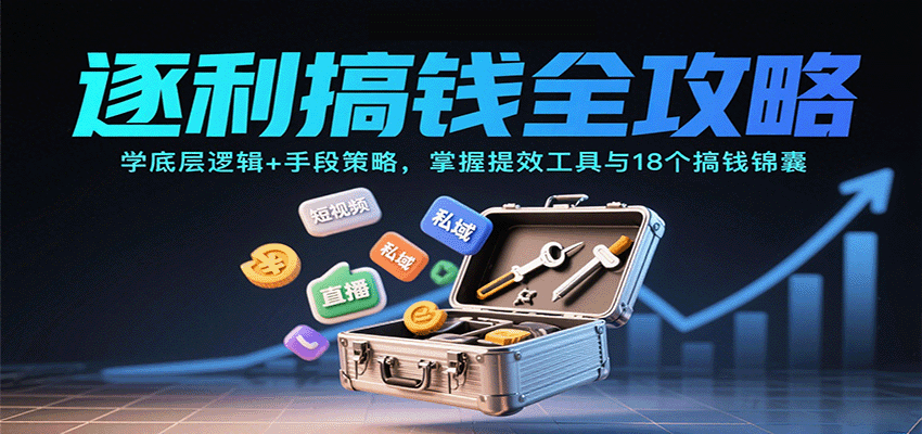 逐利搞钱全攻略：学底层逻辑+手段策略，掌握提效工具与18个搞钱锦囊(更新11月)-87副业网 - 互联网副业项目资源分享平台