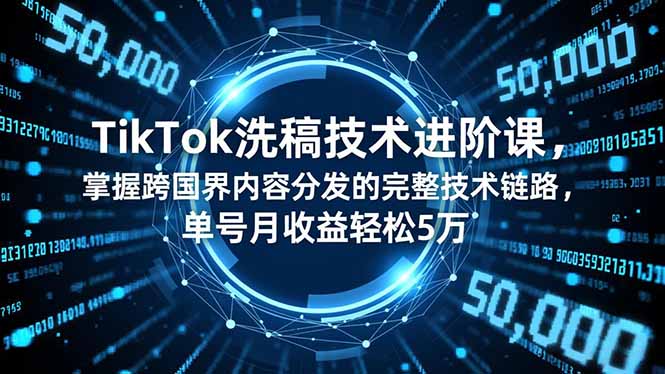 TikTok洗稿技术进阶课，掌握跨国界内容分发的完整技术链路，单号月收益轻松5万-87副业网 - 互联网副业项目资源分享平台