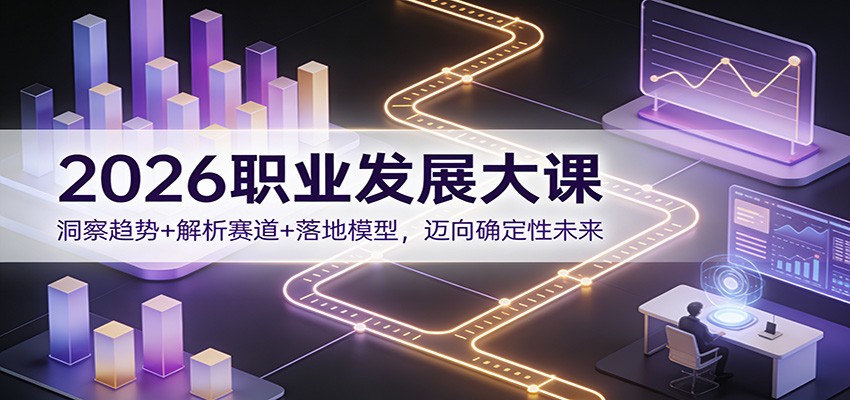 2026职业发展大课：洞察趋势+解析赛道+落地模型，迈向确定性未来-87副业网 - 互联网副业项目资源分享平台