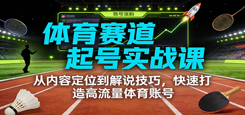 体育赛道起号实战课：从内容定位到解说技巧，快速打造高流量体育账号-87副业网 - 互联网副业项目资源分享平台