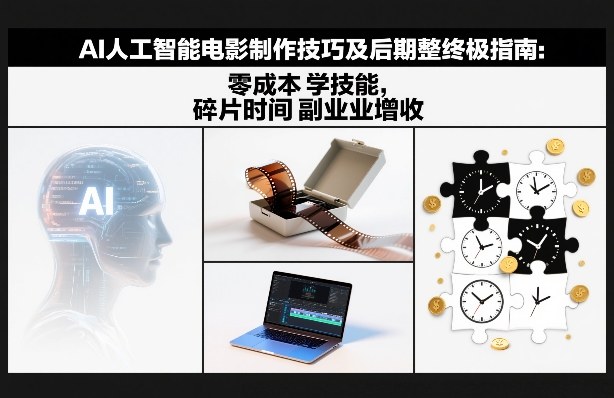 AI人工智能电影制作技巧及后期完整终极指南：零成本学技能，碎片时间副业增收-87副业网 - 互联网副业项目资源分享平台