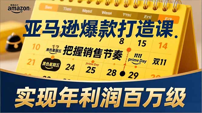 亚马逊爆款打造课，大促节点、全年规划、淡旺季打法，把握销售节奏，实现年利润百万级-87副业网 - 互联网副业项目资源分享平台