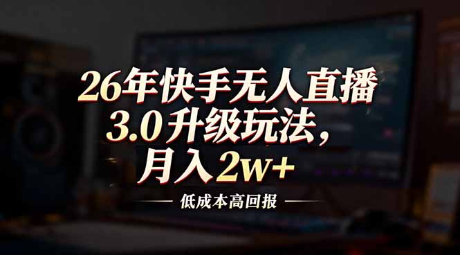 26年快手无人直播3.0升级玩法，低成本高回报，月入2w+-87副业网 - 互联网副业项目资源分享平台