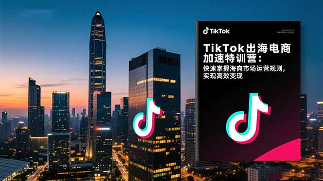 TikTok出海电商加速特训营：快速掌握海外市场运营规则，实现高效变现-87副业网 - 互联网副业项目资源分享平台
