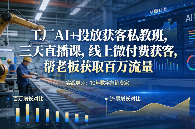 工厂AI+投放获客私教班，三天直播课，线上微付费获客，帮老板获取百万流量-87副业网 - 互联网副业项目资源分享平台