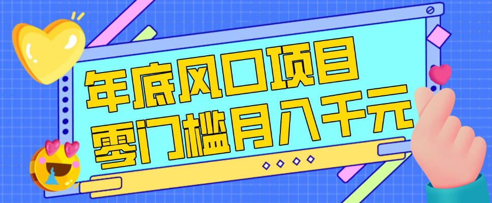 每年节假日年底风口项目，新人小白也能上手，零成本零门槛月入1w+(附渠道)【揭秘】-87副业网 - 互联网副业项目资源分享平台