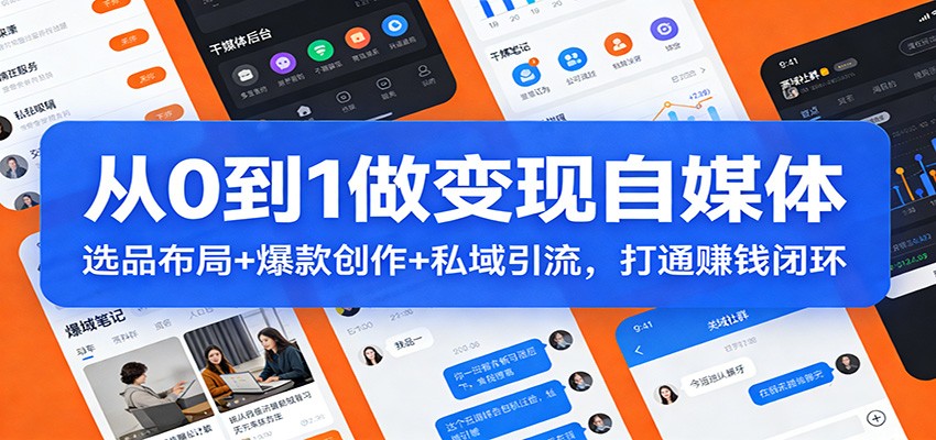 从0到1做变现自媒体：选品布局+ 爆款创作+私域引流，打通赚钱闭环-87副业网 - 互联网副业项目资源分享平台