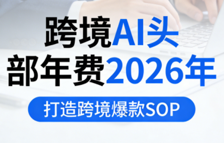 跨境AI头部年费2026年，打造跨境爆款SOP-87副业网 - 互联网副业项目资源分享平台