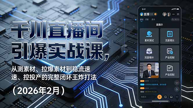 千川直播间引爆实战课，从测素材、拉爆素材到稳流速、控投产的完整闭环王炸打法(2026年2月-87副业网 - 互联网副业项目资源分享平台