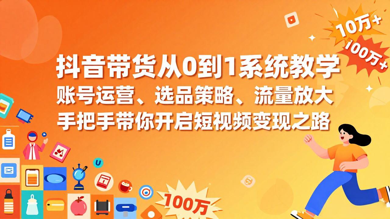 抖音带货从0到1系统教学，账号运营、选品策略、流量放大，手把手带你开启短视频变现之路-87副业网 - 互联网副业项目资源分享平台