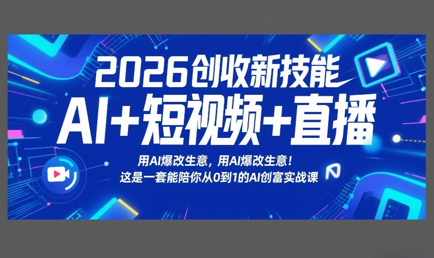 2026创收新技能AI+短视频+直播，用AI爆改生意，这是一套能陪你从0到1的AI创富实战课-87副业网 - 互联网副业项目资源分享平台