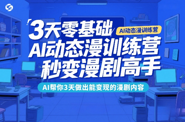 3天零基础AI动态漫训练营，秒变漫剧高手，AI帮你3天做出能变现的漫剧内容-87副业网 - 互联网副业项目资源分享平台