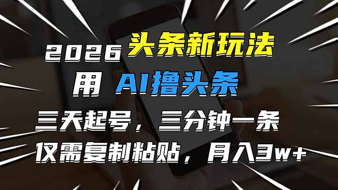 2026最新头条玩法，用AI撸头条，3天必起号，3分钟1条，只需要复制粘贴，简单月入3W+-87副业网 - 互联网副业项目资源分享平台