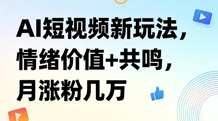 AI短视频新玩法，情绪价值+共鸣，月涨粉几万-87副业网 - 互联网副业项目资源分享平台