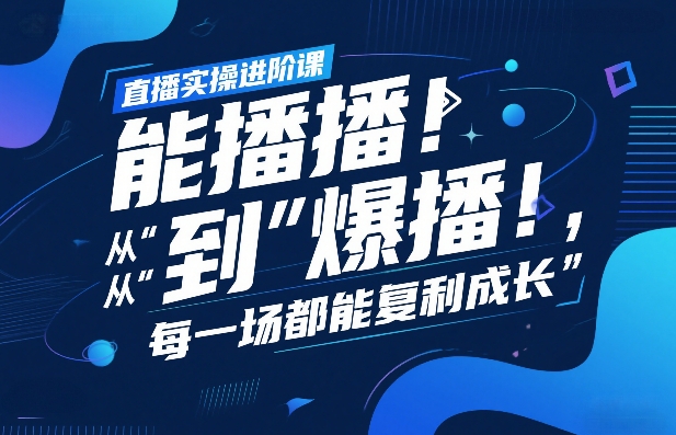 直播实操进阶课，直播经验复盘：从“能播”到“爆播”，每一场都能复利成长-87副业网 - 互联网副业项目资源分享平台
