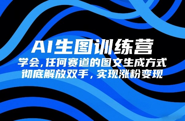 AI生图训练营，学会任何赛道的图文生成方式，彻底解放双手，实现涨粉变现-87副业网 - 互联网副业项目资源分享平台