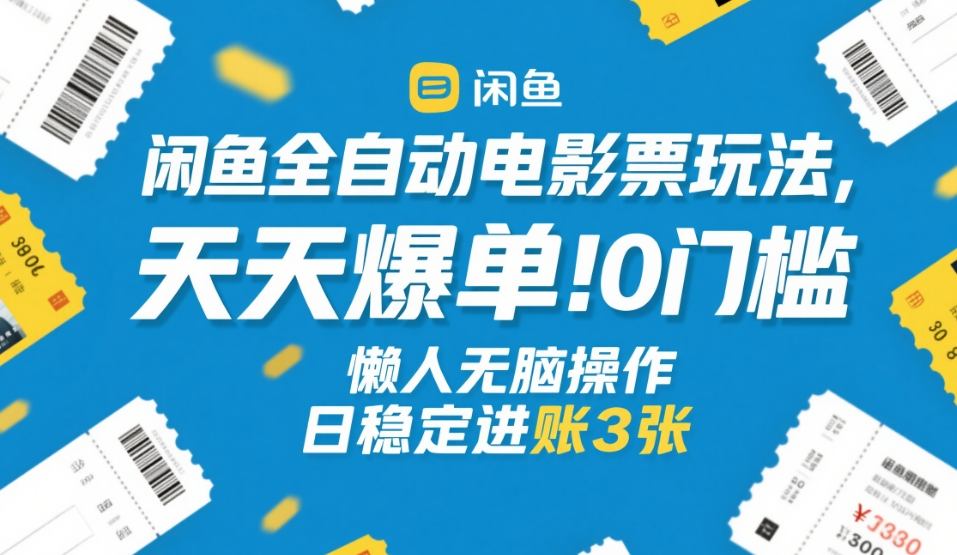 闲鱼全自动电影票玩法，天天爆单，0门槛，懒人无脑操作，日稳定进账3张+【揭秘】-87副业网 - 互联网副业项目资源分享平台