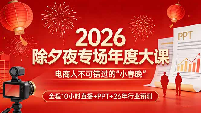 2026除夕夜专场年度大课，全程10小时直播+PPT+26年行业预测，是电商人不可错过的“小春晚”-87副业网 - 互联网副业项目资源分享平台