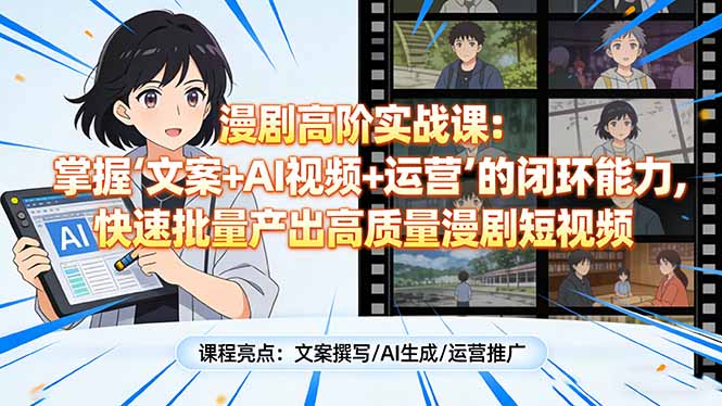 漫剧高阶实战课：掌握“文案+AI视频+运营”的闭环能力，快速批量产出高质量漫剧短视频-87副业网 - 互联网副业项目资源分享平台