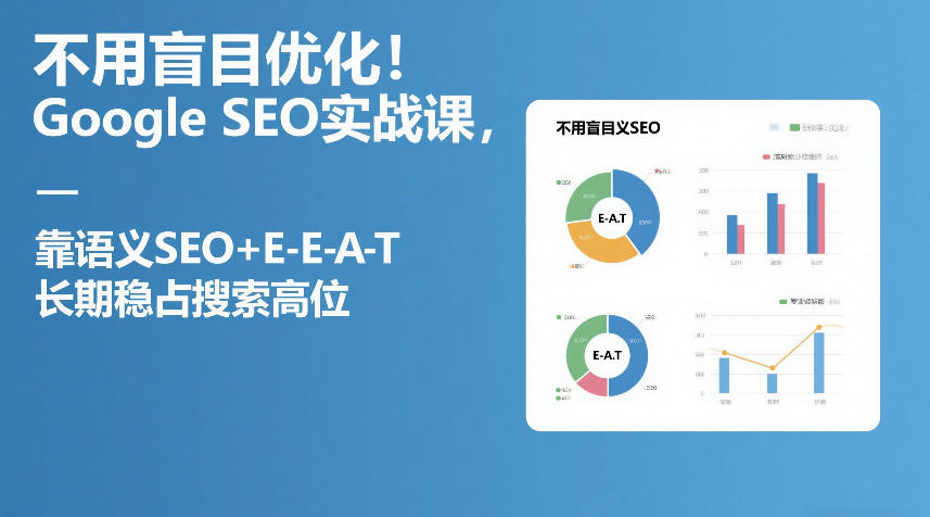 不用盲目优化！Google SEO实战课，靠语义SEO+E-E-A-T，长期稳占搜索高位-87副业网 - 互联网副业项目资源分享平台