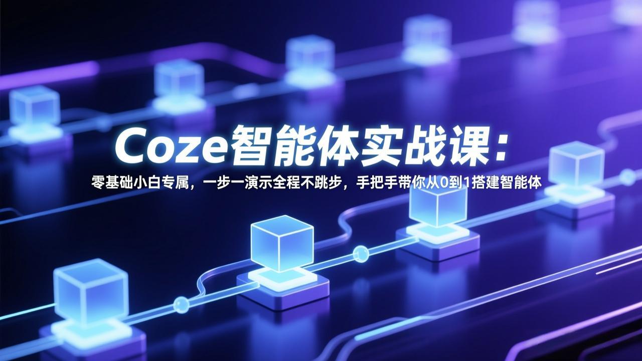 Coze智能体实战课:零基础小白专属,一步一演示全程不跳步,手把手带你从0到1搭建智能体-87副业网 - 互联网副业项目资源分享平台