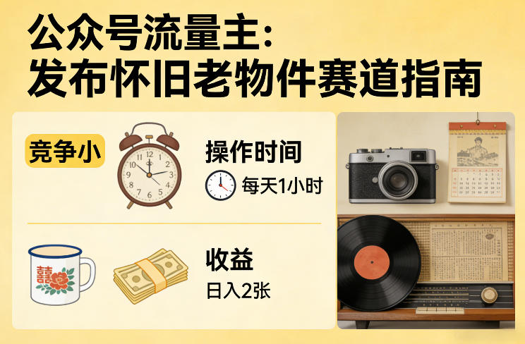 公众号流量主之发布怀旧老物件赛道，竞争小，每天操作1小时，日入2张-87副业网 - 互联网副业项目资源分享平台