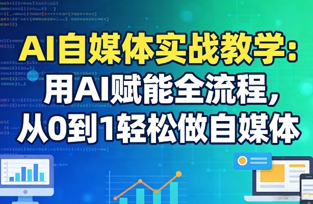 AI自媒体实战教学：用AI赋能全流程，从0到1轻松做自媒体-87副业网 - 互联网副业项目资源分享平台