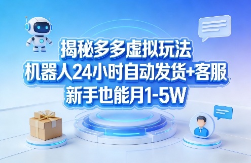 揭秘多多虚拟玩法，机器人24小时自动发货+客服，新手也能月1-5W！-87副业网 - 互联网副业项目资源分享平台