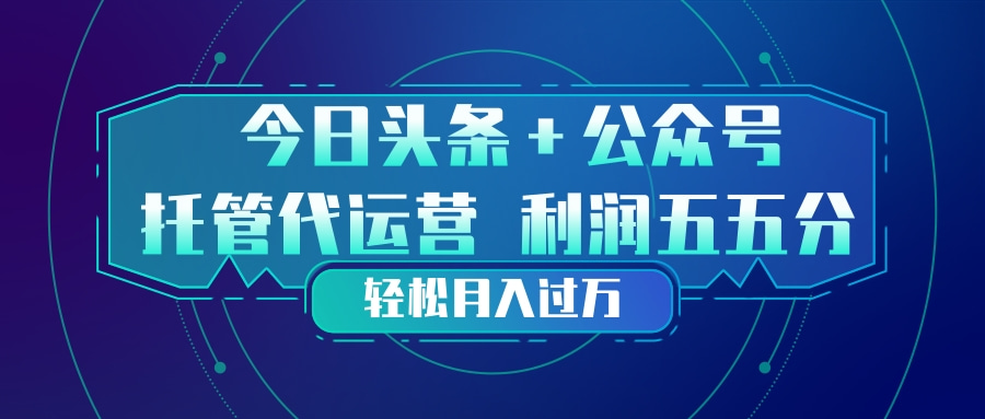 头条加公众号 托管代运营 利润分成模式 轻松月入过万-87副业网 - 互联网副业项目资源分享平台