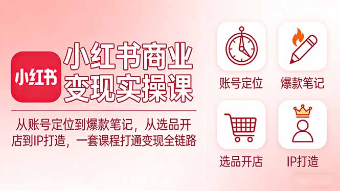 小红书商业变现实操课：从账号定位到爆款笔记，从选品开店到IP打造，一套课程打通变现全链路-87副业网 - 互联网副业项目资源分享平台