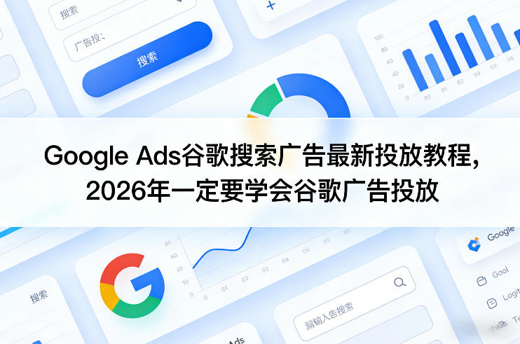 Google Ads谷歌搜索广告最新投放教程,2026年一定要学会谷歌广告投放-87副业网 - 互联网副业项目资源分享平台