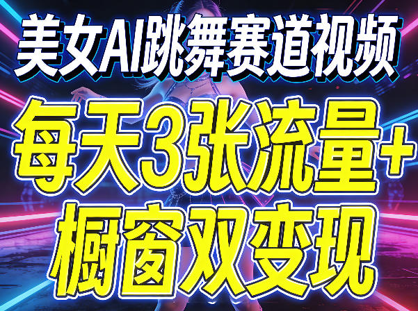 美女AI跳舞赛道视频，每天3张流量+橱窗双变现，新手保姆级制作教学-87副业网 - 互联网副业项目资源分享平台