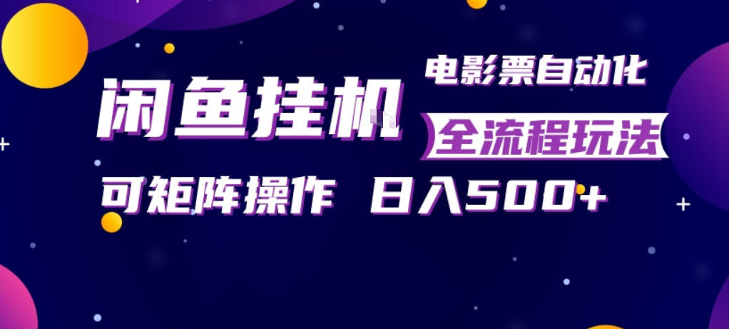 闲鱼全自动售卖电影票，全程挂G，可矩阵操作，小白轻松上手日入5张，稳定副业【揭秘】-87副业网 - 互联网副业项目资源分享平台