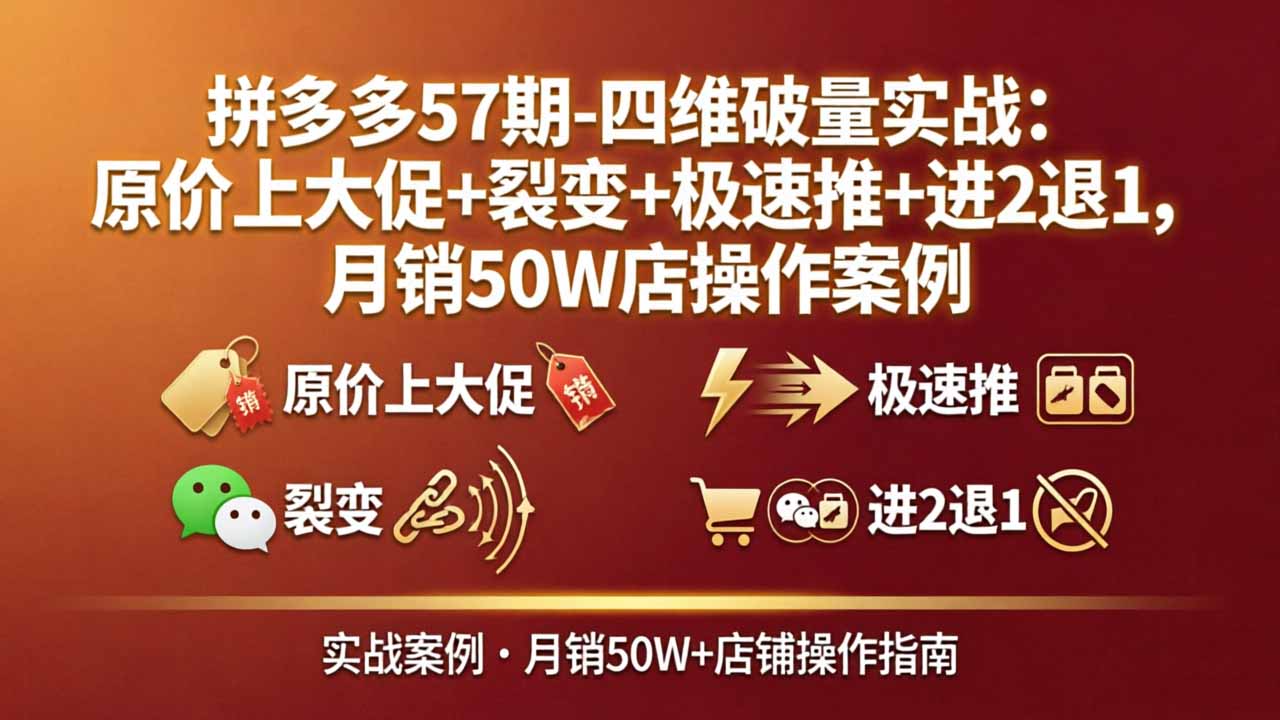 拼多多57期-四维破量实战：原价上大促+裂变+极速推+进2退1，月销50W店操作案例-87副业网 - 互联网副业项目资源分享平台