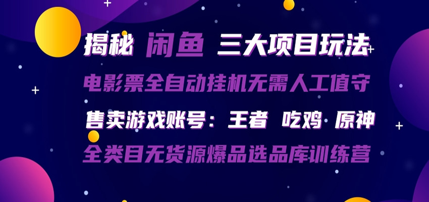 闲鱼三种玩法 全自动电影票 售卖游戏账号 爆品选品库训练营-87副业网 - 互联网副业项目资源分享平台