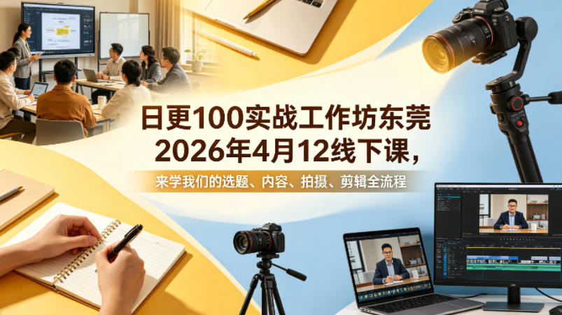日更100实条‬战工作坊东莞2026年4月12线下课，来学我们的选题、内容、拍摄、剪辑全流程-87副业网 - 互联网副业项目资源分享平台