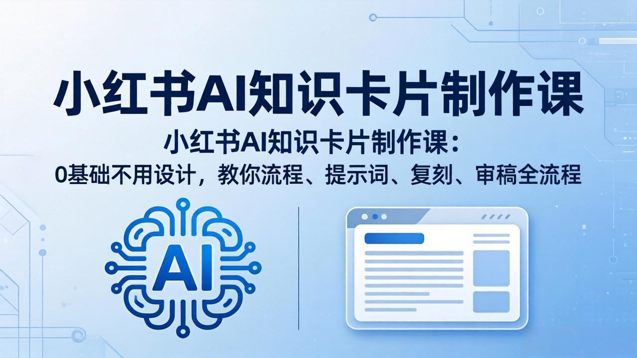 小红书AI知识卡片制作课：0基础不用设计，教你流程、提示词、复刻、审稿全流程-87副业网 - 互联网副业项目资源分享平台