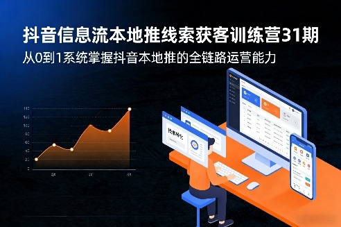 抖音信息流本地推线索获客训练营31期，从0到1系统掌握抖音本地推的全链路运营能力(更新0421)-87副业网 - 互联网副业项目资源分享平台