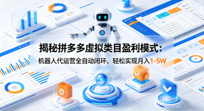 揭秘拼多多虚拟类目盈利模式：机器人代运营全自动闭环，轻松实现月入1-5W-87副业网 - 互联网副业项目资源分享平台