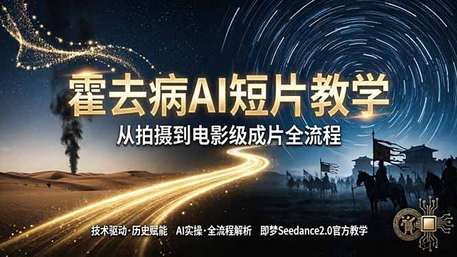 《霍去病》AI短片教学：即梦AI Seedance2.0实操，从拍摄到电影级成片全流程-87副业网 - 互联网副业项目资源分享平台