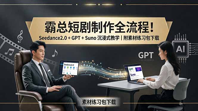 霸总短剧制作全流程！Seedance2.0 + GPT + Suno 沉浸式教学｜附素材练习包下载-87副业网 - 互联网副业项目资源分享平台