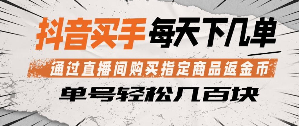 抖音买手通过直播间购买指定商品返金币，每天几单，轻松日入几张【揭秘】-87副业网 - 互联网副业项目资源分享平台