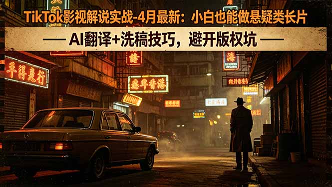 TikTok影视解说实战-4月最新：小白也能做悬疑类长片，AI翻译+洗稿技巧，避开版权坑-87副业网 - 互联网副业项目资源分享平台