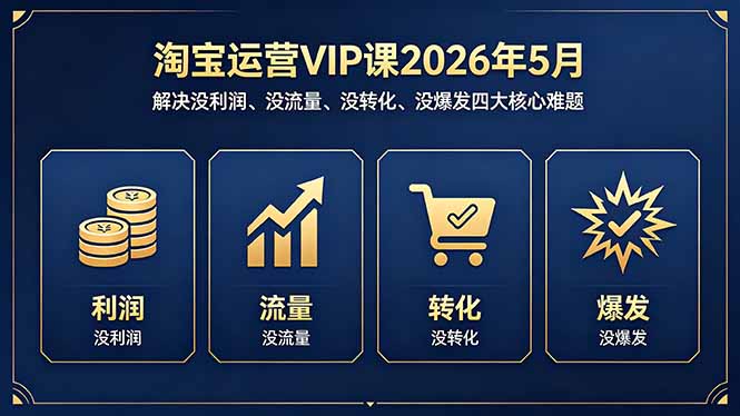 淘宝运营VIP课2026年5月：解决没利润、没流量、没转化、没爆发四大核心难题-87副业网 - 互联网副业项目资源分享平台