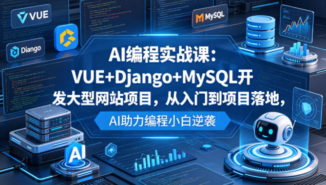 AI编程实战课：VUE+Django+MySQL开发大型网站项目，从入门到项目落地，AI助力编程小白逆袭-87副业网 - 互联网副业项目资源分享平台