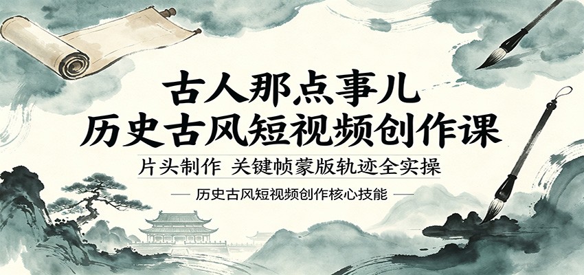 古人那点事儿历史古风短视频创作课，片头制作，关键帧蒙版轨迹全实操-87副业网 - 互联网副业项目资源分享平台