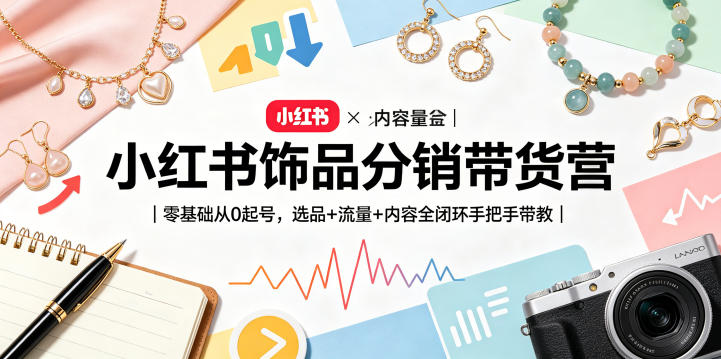 小红书饰品分销带货营｜零基础从0起号，选品+流量+内容全闭环手把手带教-87副业网 - 互联网副业项目资源分享平台