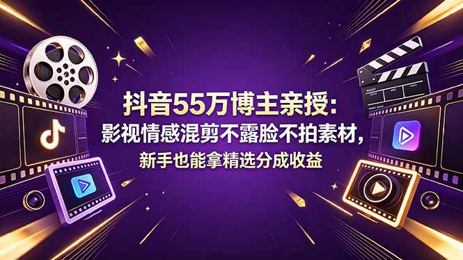 抖音55万博主亲授：影视情感混剪不露脸不拍素材，新手也能拿精选分成收益-87副业网 - 互联网副业项目资源分享平台