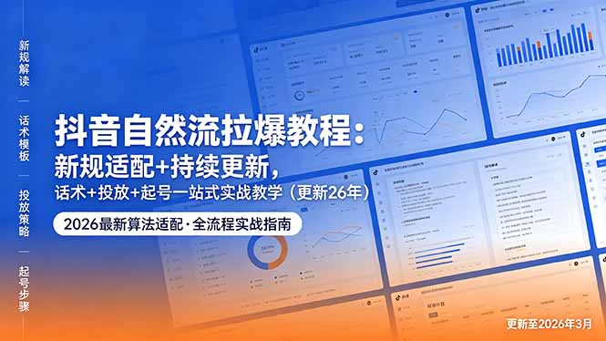 抖音自然流拉爆教程：新规适配+持续更新，话术+投放+起号一站式实战教学(更新26年5月11-87副业网 - 互联网副业项目资源分享平台