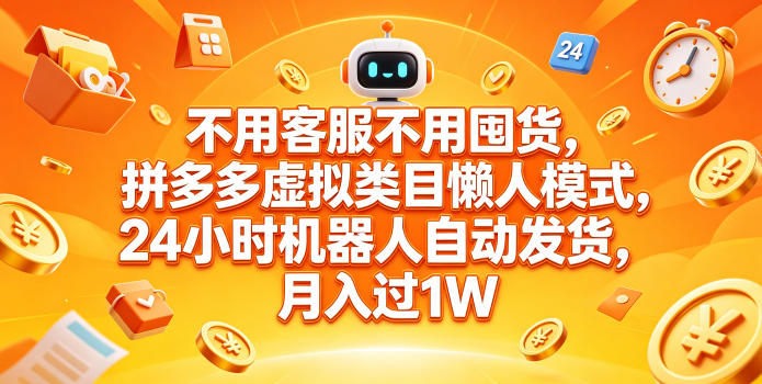 不用客服不用囤货，拼多多虚拟类目懒人模式，24小时机器人自动发货，月入过1W【揭秘】-87副业网 - 互联网副业项目资源分享平台
